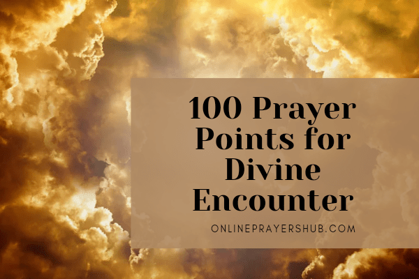 100 Prayer Points for a Life-Changing Divine Encounter with God