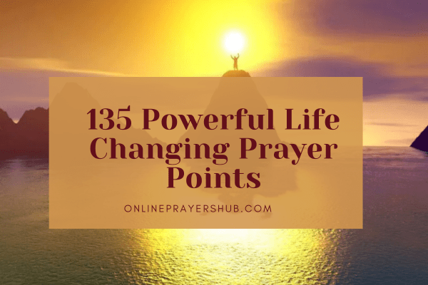 135 Powerful Life Changing Prayer Points