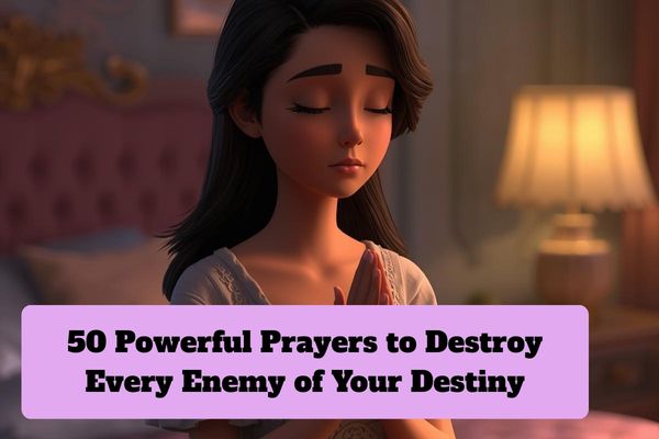 50 Powerful Prayers to Destroy Every Enemy of Your Destiny